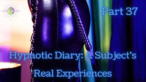 Hypnotic Diary: A Subject's Real Experiences: Part 37